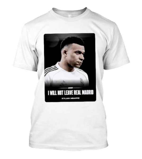 Kylian Mbappe I Will Not Leave Real Madrid T-Shirt