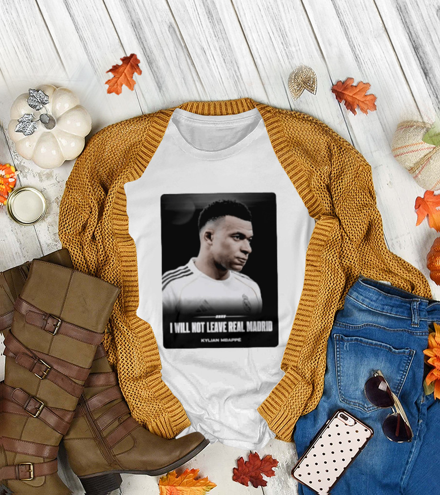 Kylian Mbappe I Will Not Leave Real Madrid T-Shirt