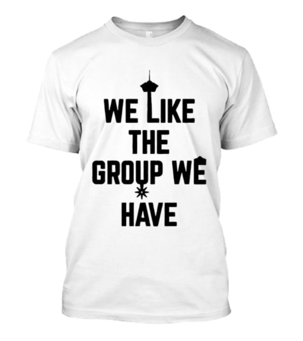 We Like The Group We Have Seattle Space Needle T-Shirt