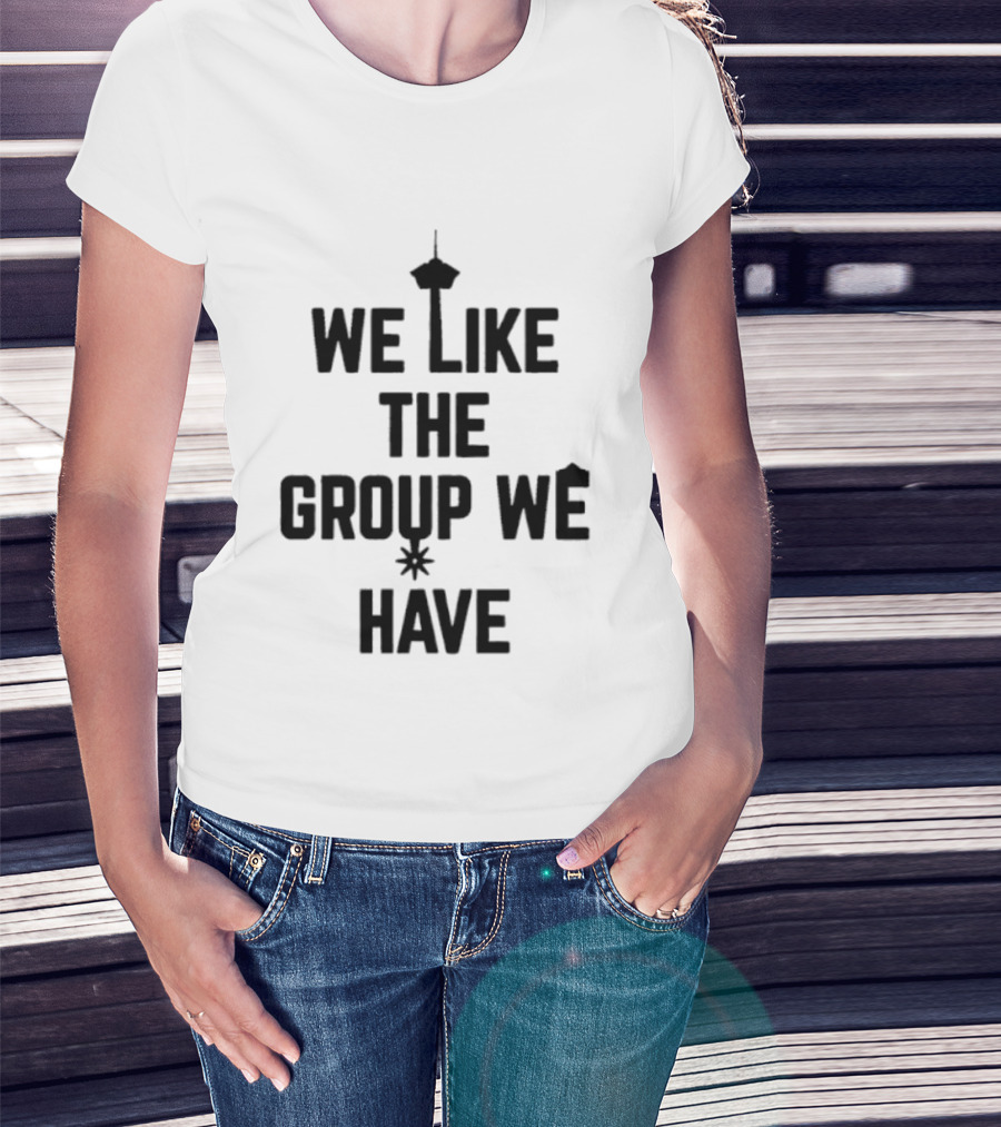 We Like The Group We Have Seattle Space Needle T-Shirt
