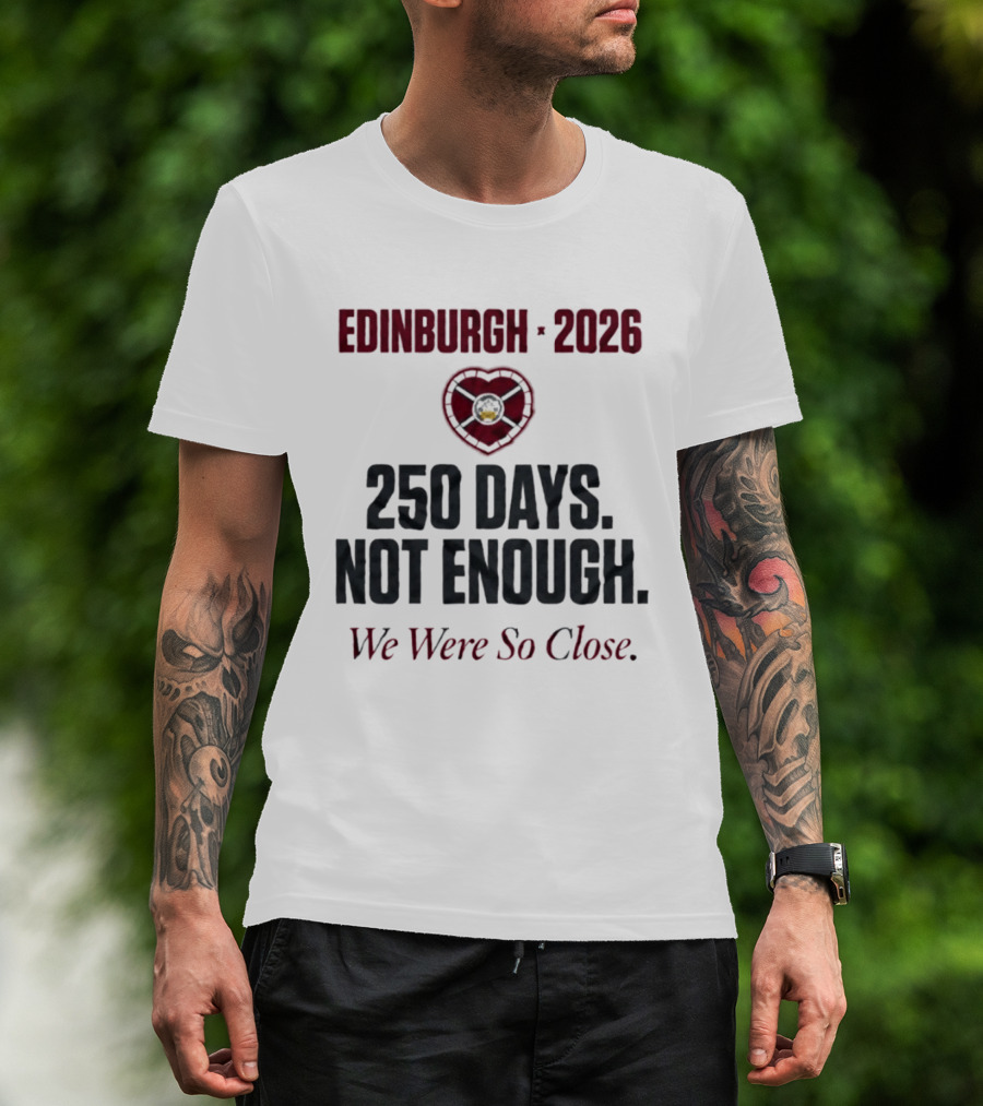 Edinburgh 2026 250 Days Not Enough We Were So Close T-Shirt