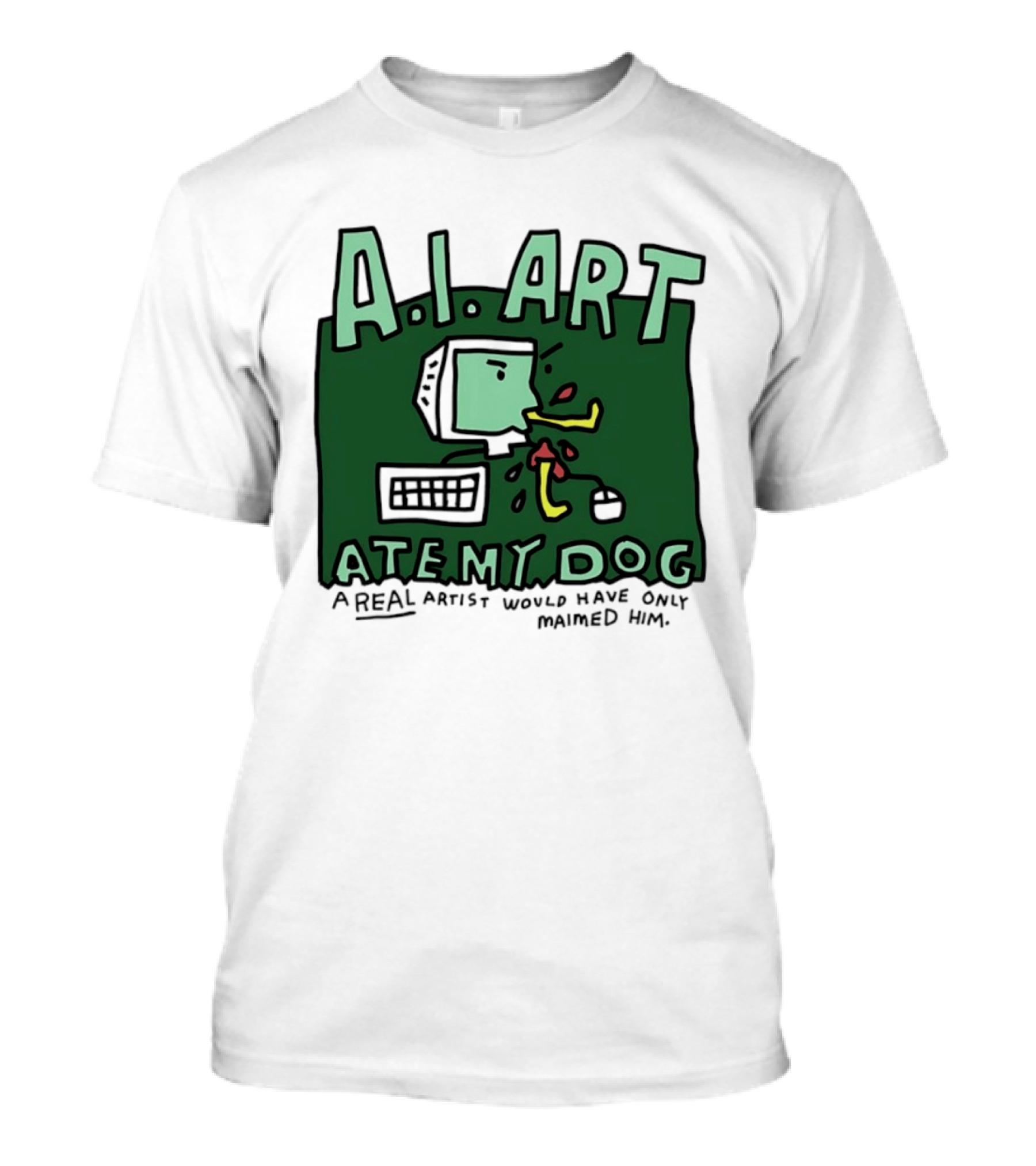 A.I. Art Ate My Dog A Real Artist Would Have Only Maimed Him T-Shirt