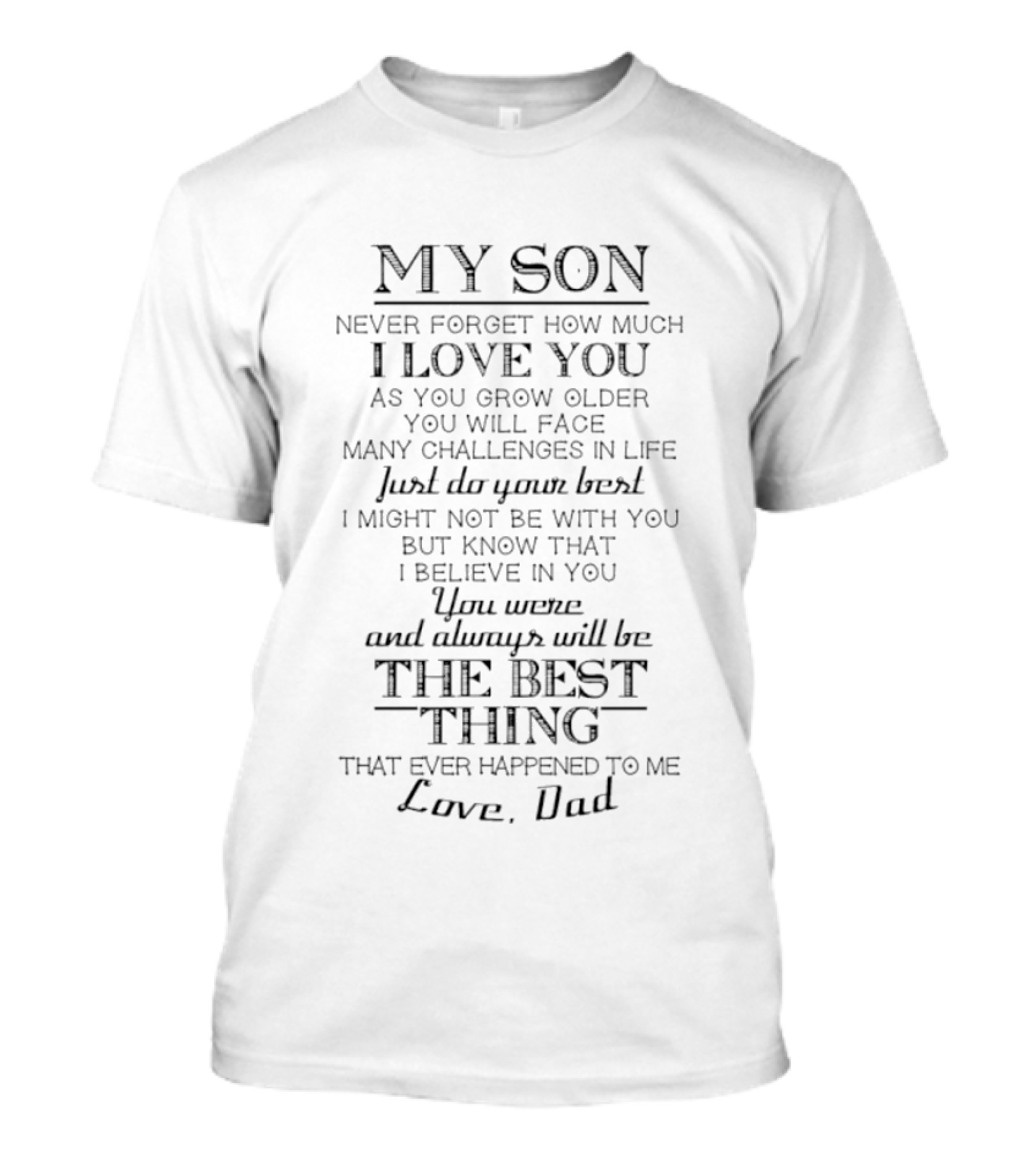 My Son Never Forget How Much I Love You Challenges In Life Do Your Best I Believe In You Best Thing Love Dad T-Shirt