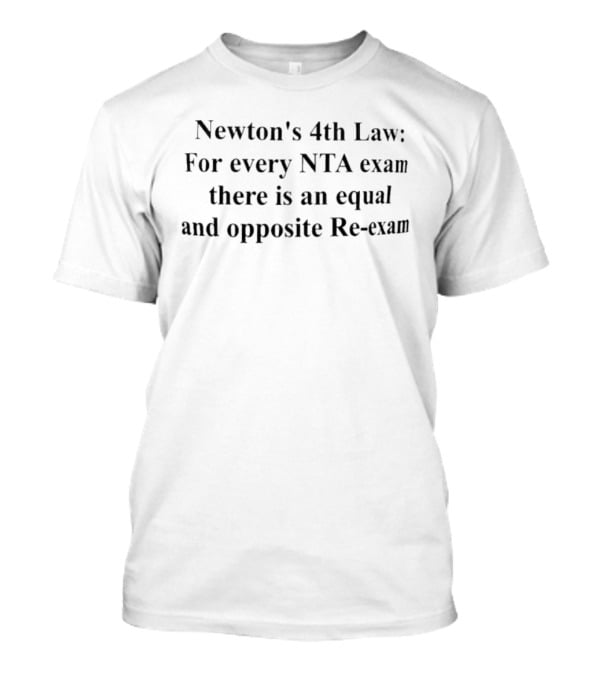 Newton's 4th Law For Every NTA Exam There Is An Equal And Opposite Re Exam T-Shirt
