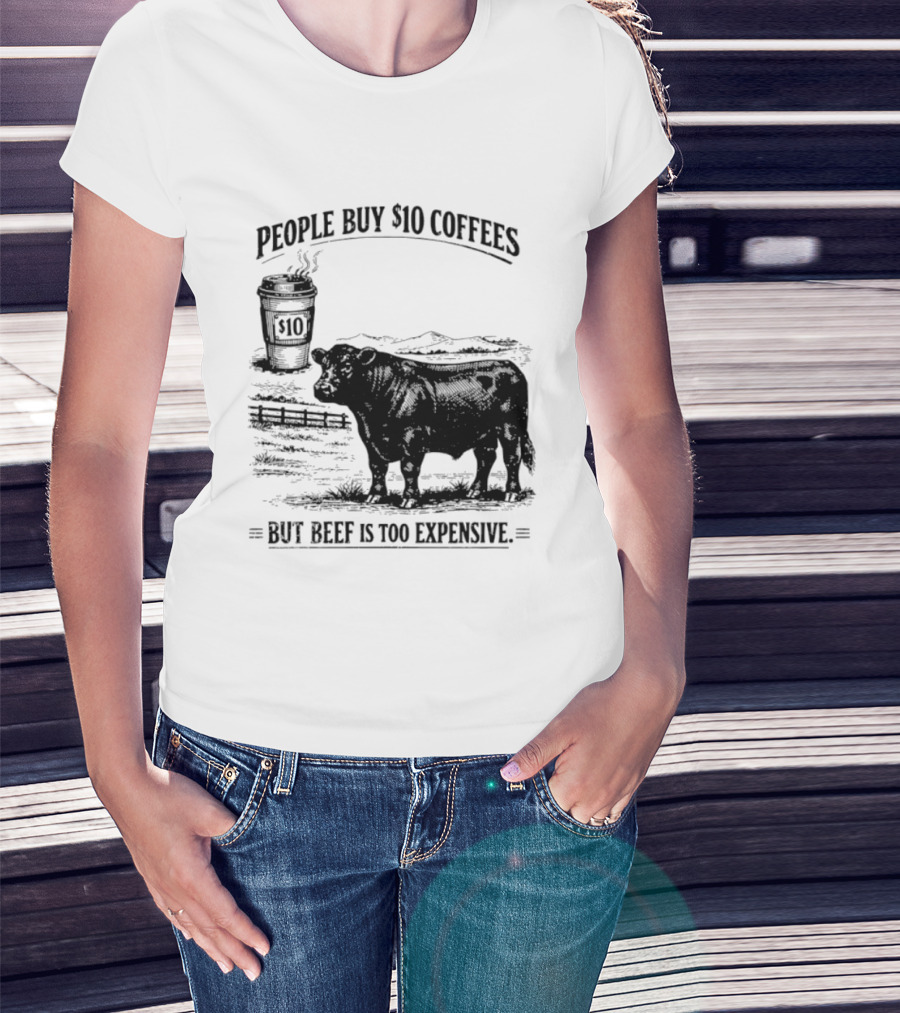 People Buy $10 Coffees But Beef Is Too Expensive Funny Cow Silhouette Coffee Cup T-Shirt