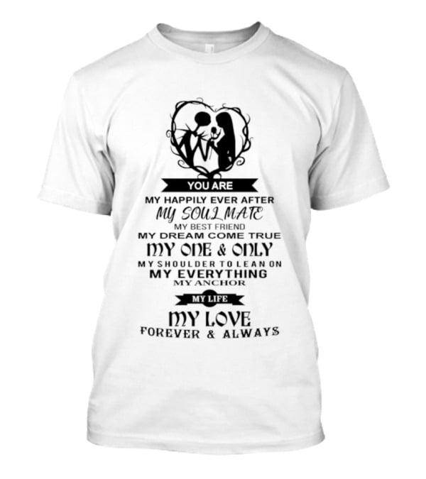 You Are My Happily Ever After My Soul Mate My Best Friend Dream Come True One And Only My Everything Love Forever Always T-Shirt