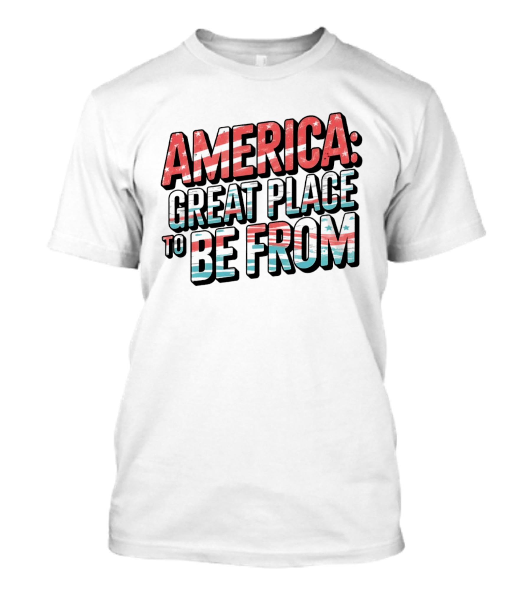 America Great Place To Be From Patriotic T-Shirt