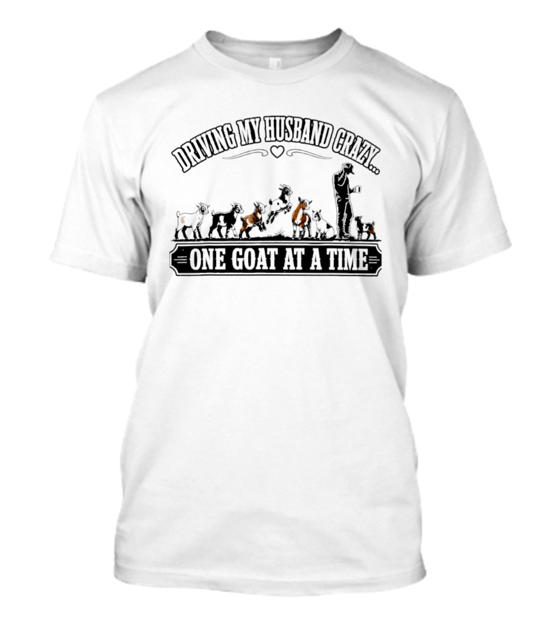 Driving My Husband Crazy One Goat At A Time Fun Farm Humor T-Shirt