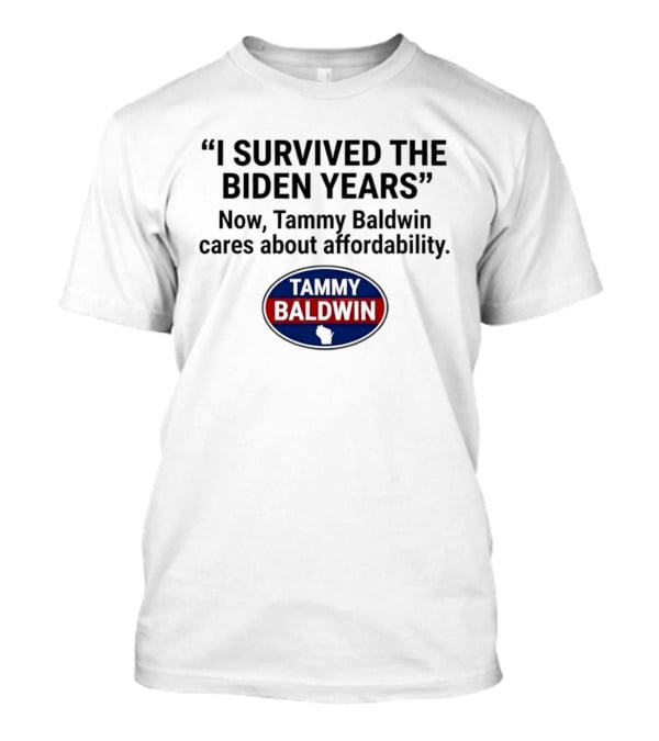 I Survived The Biden Years Now Tammy Baldwin Cares About Affordability Tammy Baldwin T-Shirt