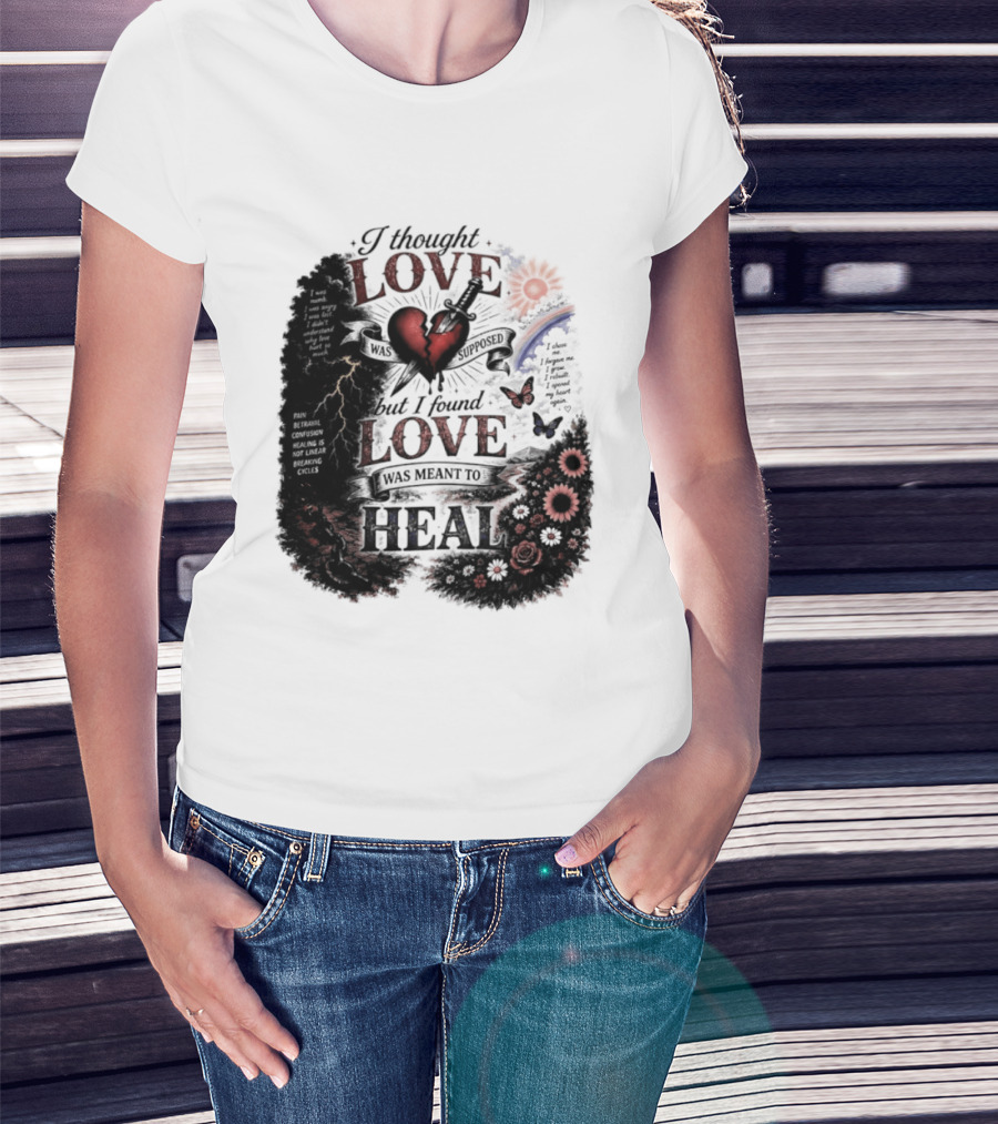 I Thought Love Was Supposed But I Found Love Was Meant To Heal Heart Sunflowers Rainbow T-Shirt