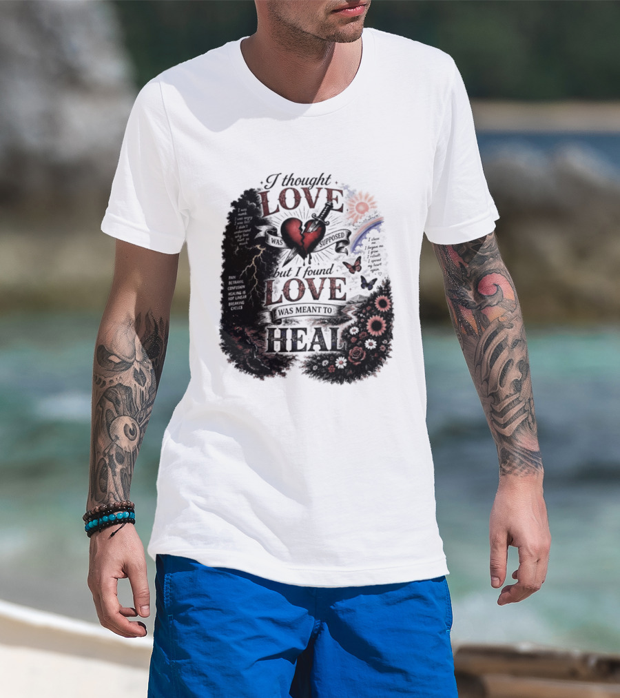 I Thought Love Was Supposed But I Found Love Was Meant To Heal Heart Sunflowers Rainbow T-Shirt