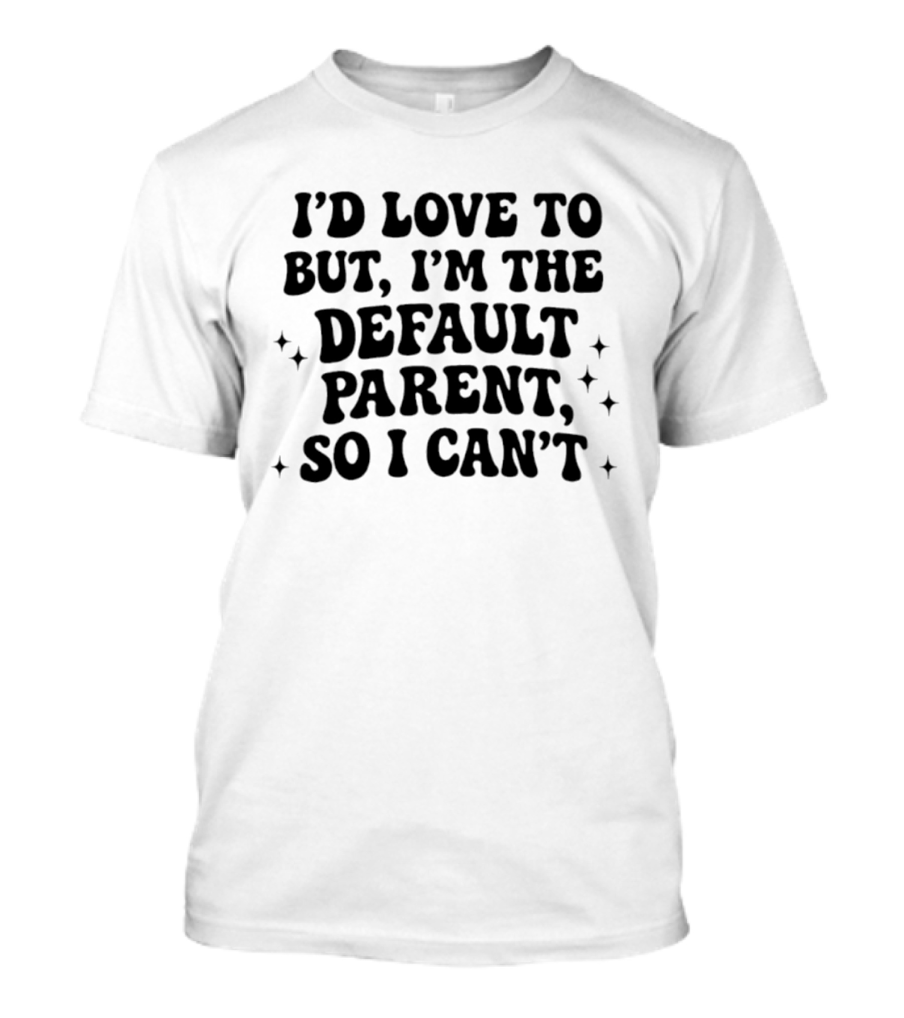 I'd Love To But I'm The Default Parent So I Can't With Stars T-Shirt