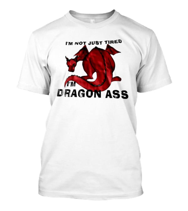 I'm Not Just Tired I'm Dragon Ass Red Dragon T-Shirt