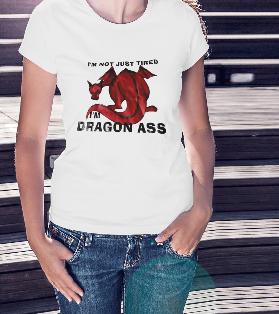 I'm Not Just Tired I'm Dragon Ass Red Dragon T-Shirt