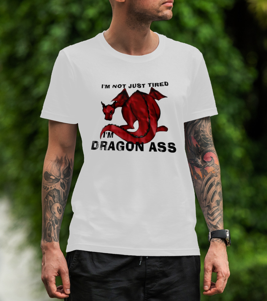 I'm Not Just Tired I'm Dragon Ass Red Dragon T-Shirt