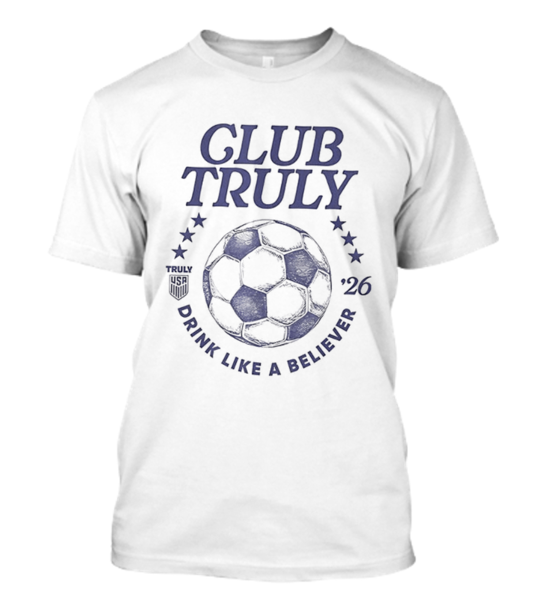 Club Truly Drink Like A Believer Soccer Ball Stars 2026 T-Shirt