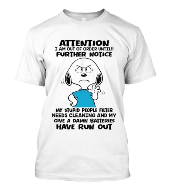 Attention Out Of Order Snoopy Angry Further Notice My Stupid People Filter Needs Cleaning Batteries Have Run Out T-Shirt