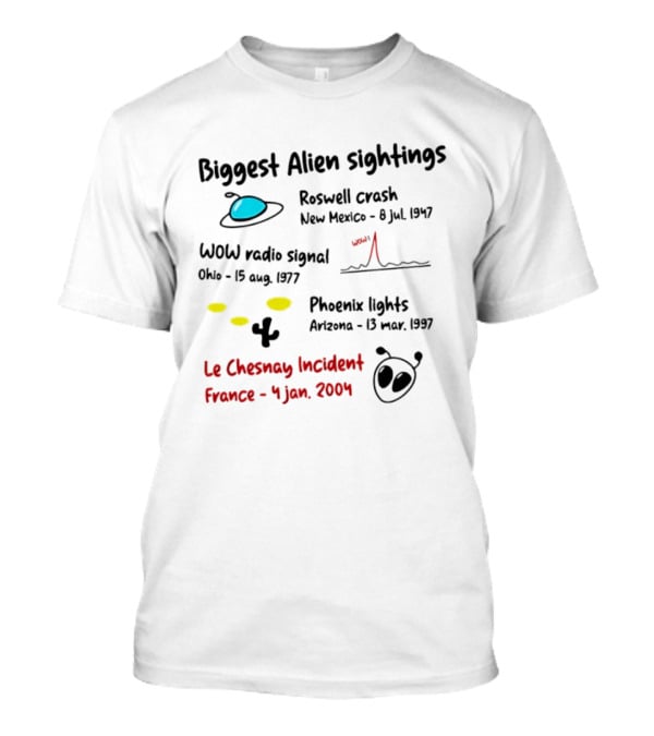 Biggest Alien Sightings Roswell Crash WOW Radio Signal Phoenix Lights Le Chesnay Incident France 4 Jan 2004 T-Shirt
