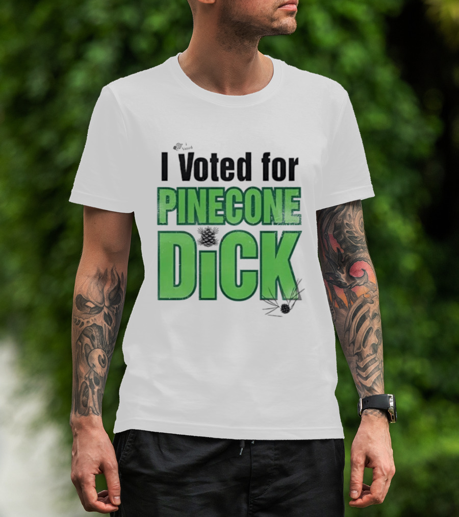 I Voted For Pinecone Dick Humor Pinecone T-Shirt