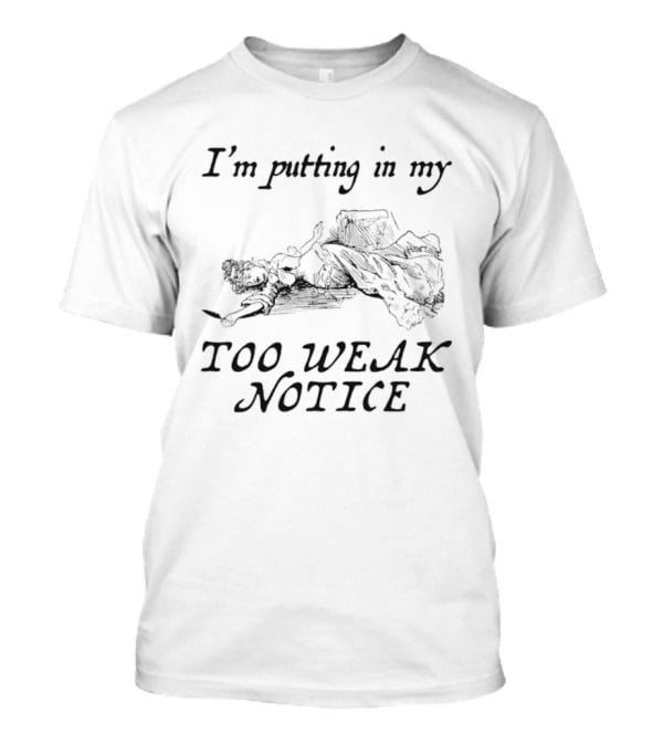 I'm Putting In My Too Weak Notice Exhausted Stick Figure Humor T-Shirt
