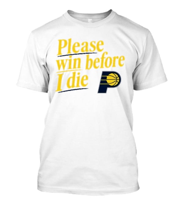 Please Win Before I Die Indiana Pacers Basketball Fan T-Shirt