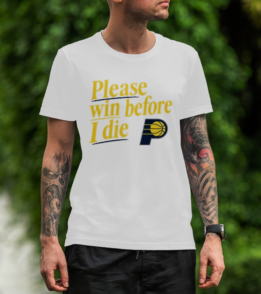 Please Win Before I Die Indiana Pacers Basketball Fan T-Shirt
