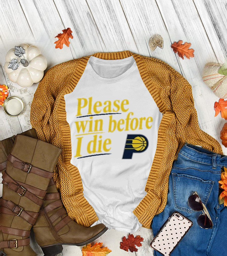 Please Win Before I Die Indiana Pacers Basketball Fan T-Shirt
