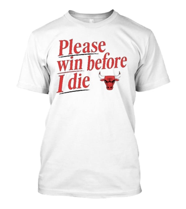 Chicago Bulls Please Win Before I Die Classic Fan Appeal T-Shirt