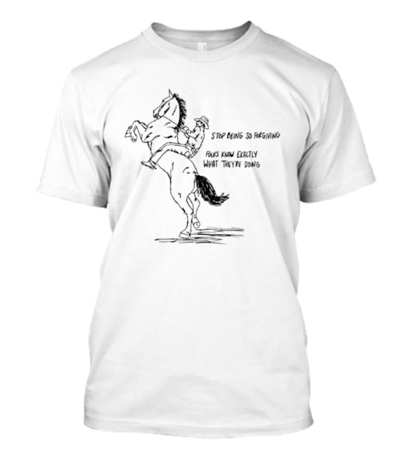 Cowboy Stop Being So Forgiving Folks Know Exactly What They're Doing T-Shirt