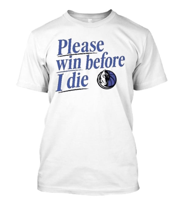 Dallas Mavericks Please Win Before I Die Fan Slogan Basketball Team T-Shirt