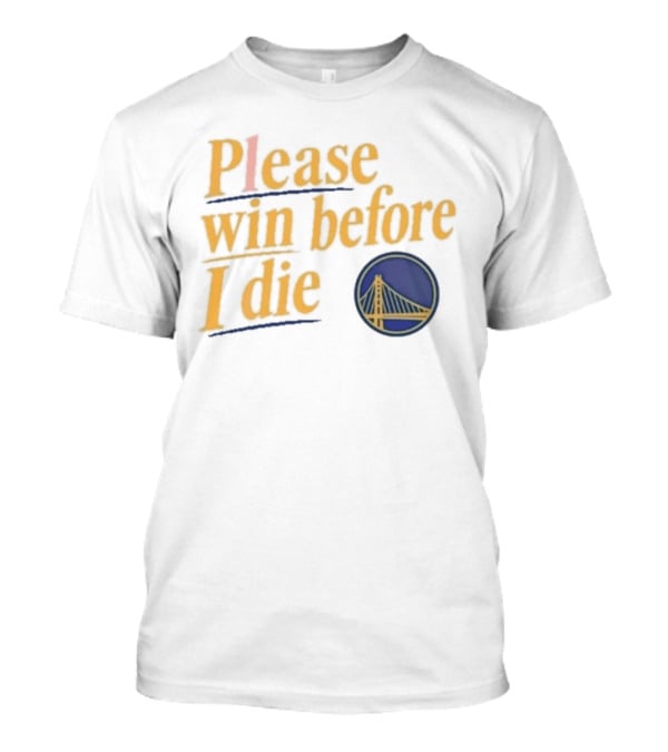 Golden State Warriors Please Win Before I Die Bridge T-Shirt