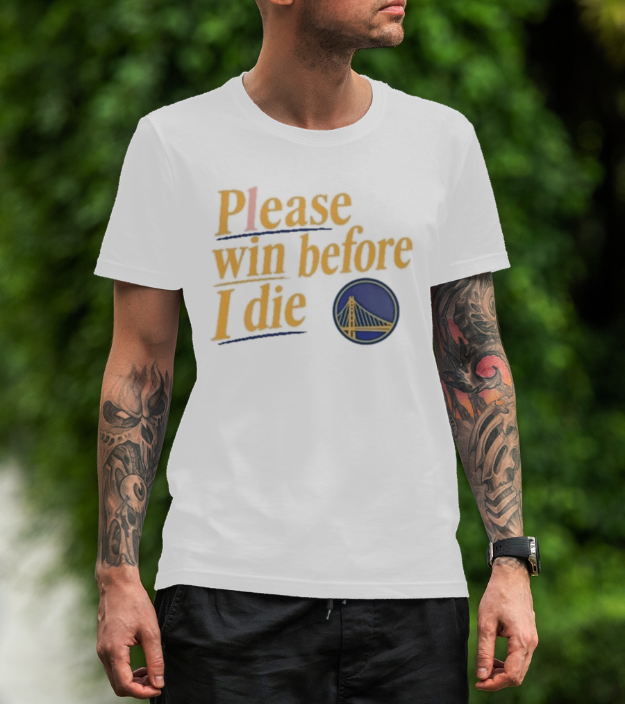 Golden State Warriors Please Win Before I Die Bridge T-Shirt