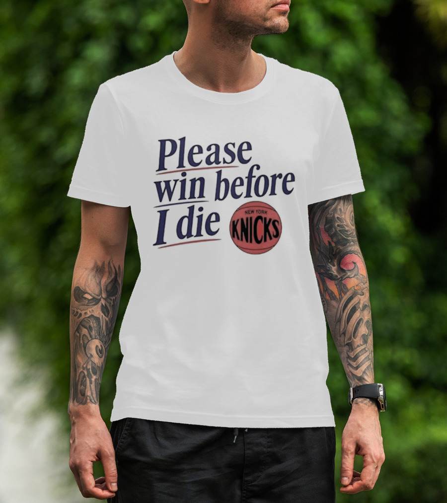 New York Knicks Please Win Before I Die Basketball Fan T-Shirt