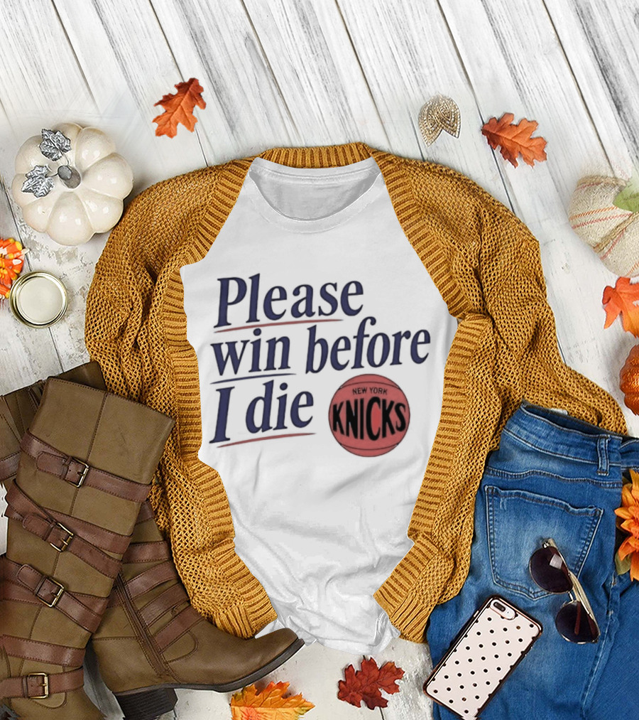 New York Knicks Please Win Before I Die Basketball Fan T-Shirt