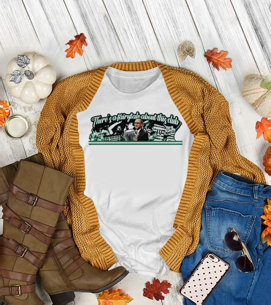 There's a Fairytale About This Club Ten Men Win the League Celtic T-Shirt