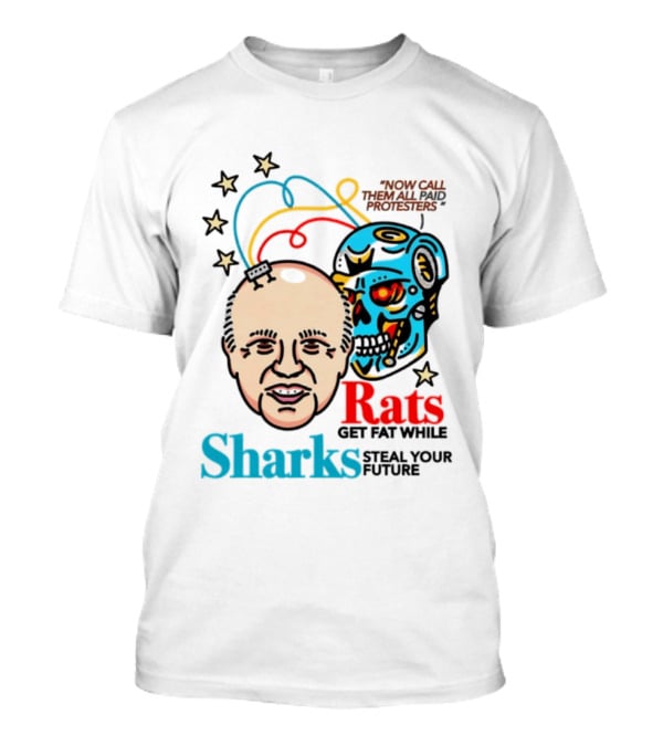 Now Call Them All Paid Protesters Rats Get Fat While Sharks Steal Your Future T-Shirt