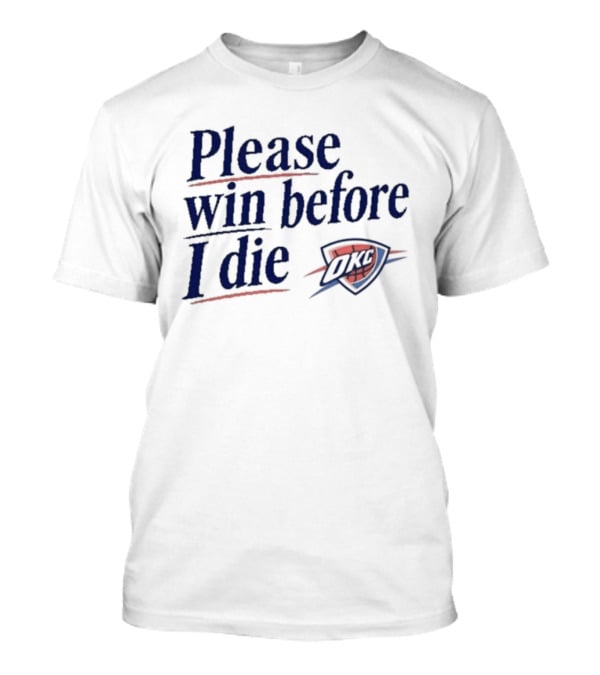 Oklahoma City Thunder Please Win Before I Die OKC Basketball Fan T-Shirt