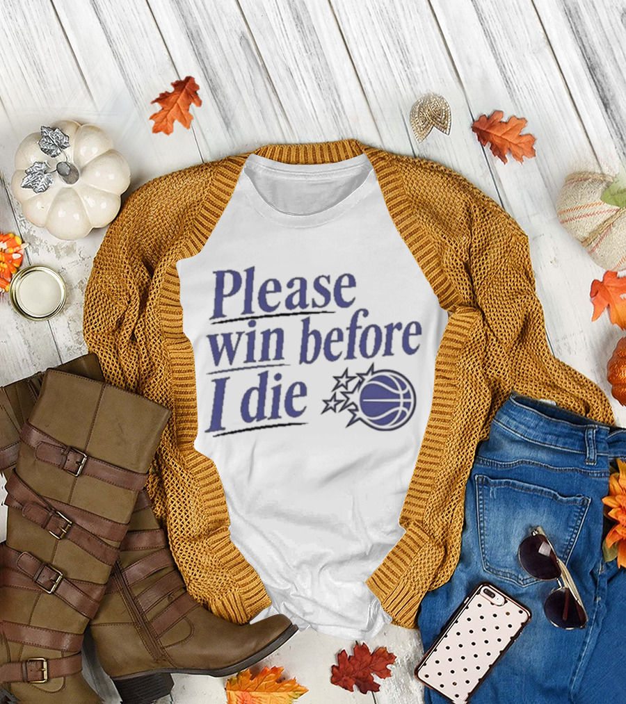 Please Win Before I Die Orlando Magic Basketball T-Shirt