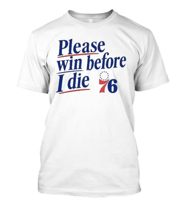 Philadelphia 76ers Please Win Before I Die 76 T-Shirt