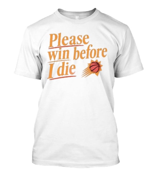 Phoenix Suns Please Win Before I Die Basketball T-Shirt