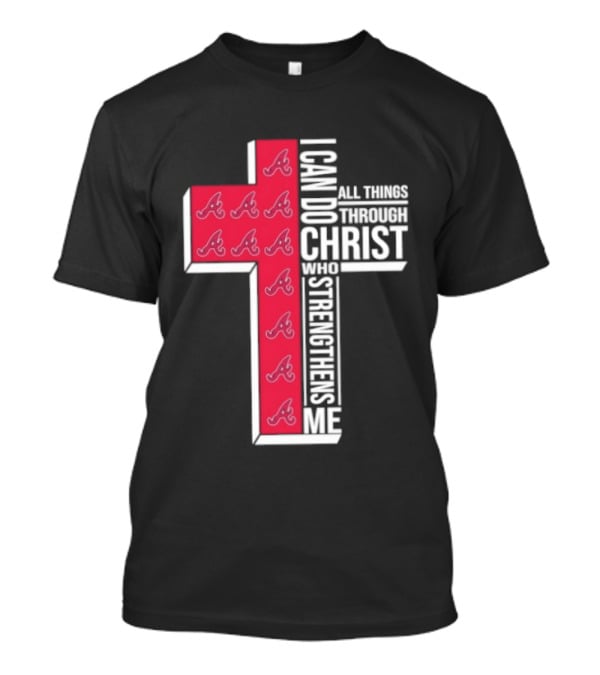 Atlanta Braves Cross I Can Do All Things Through Christ Who Strengthens Me T-Shirt