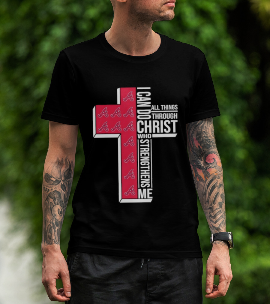 Atlanta Braves Cross I Can Do All Things Through Christ Who Strengthens Me T-Shirt