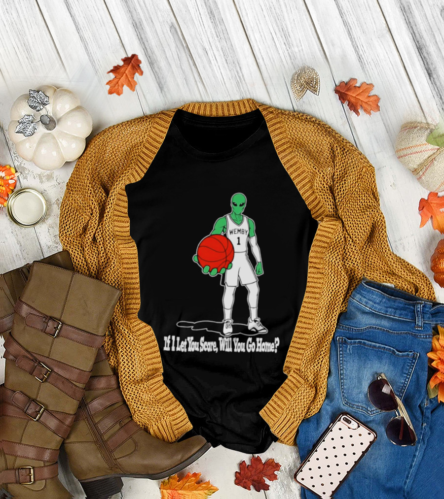 Wemby 1 Alien Basketball If I Let You Score Will You Go Home Player Holding Red Ball T-Shirt