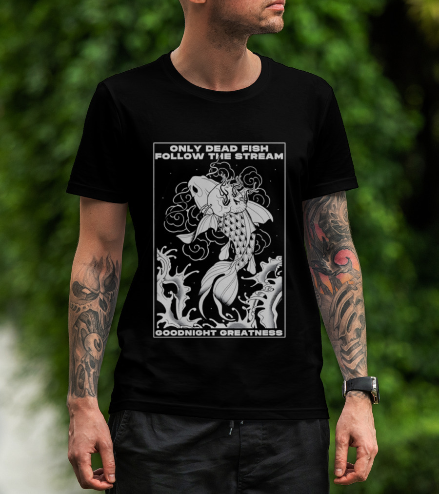 Only Dead Fish Follow The Stream Goodnight Greatness Surreal Fish T-Shirt