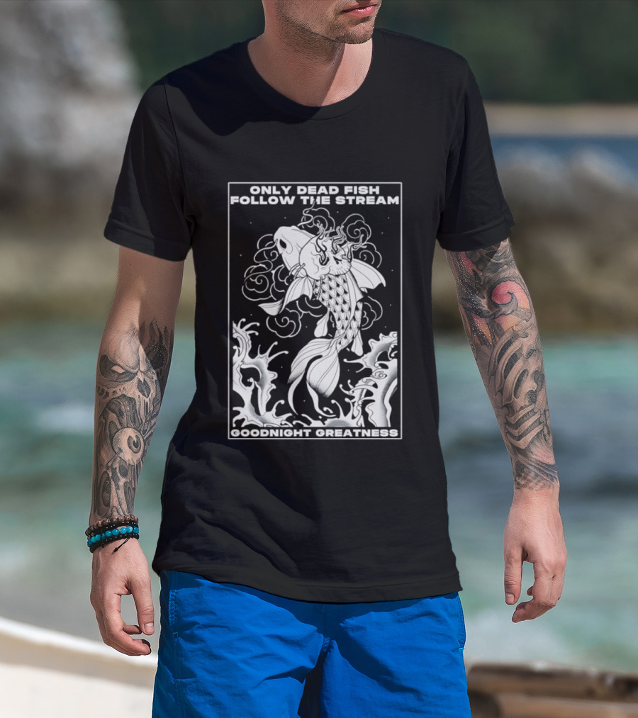 Only Dead Fish Follow The Stream Goodnight Greatness Surreal Fish T-Shirt
