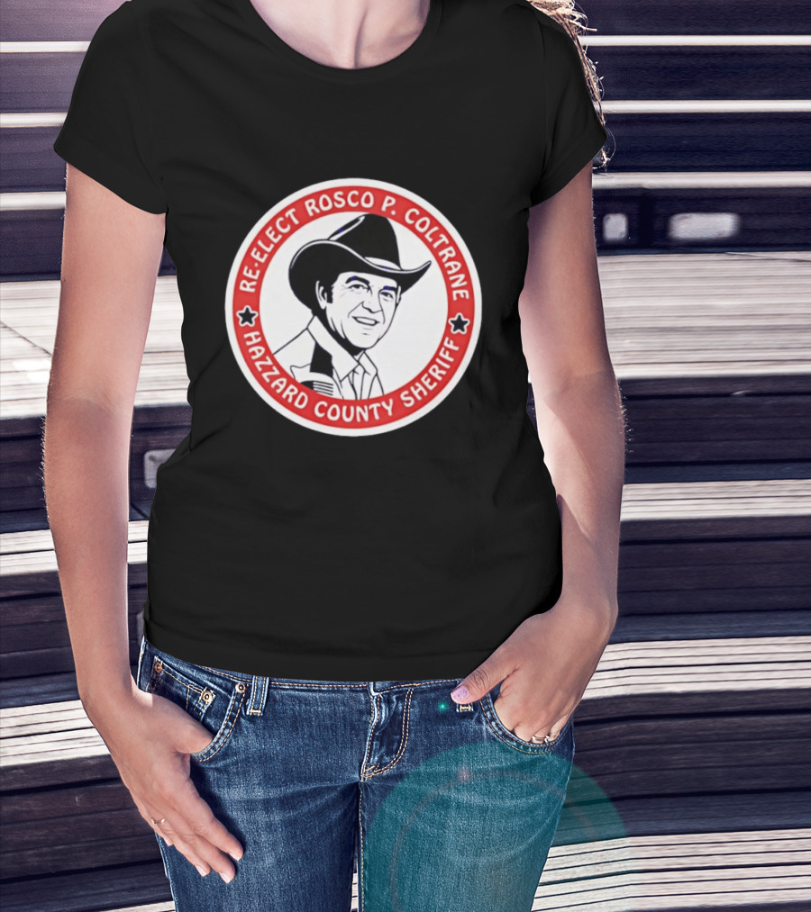 Re Elect Rosco P. Coltrane Hazzard County Sheriff T-Shirt