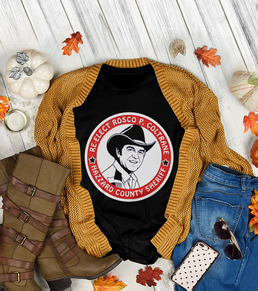 Re Elect Rosco P. Coltrane Hazzard County Sheriff T-Shirt