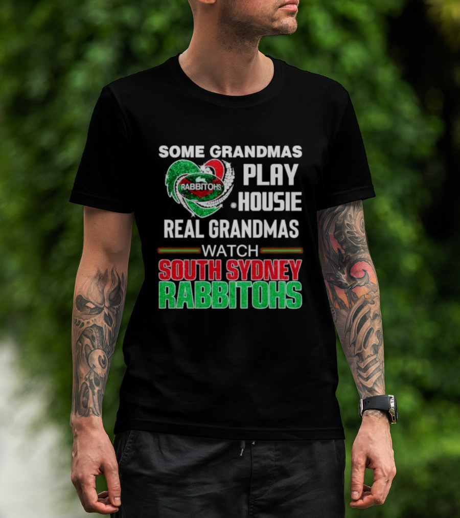 Some Grandmas Play Housie Real Grandmas South Sydney Rabbitohs T-Shirt