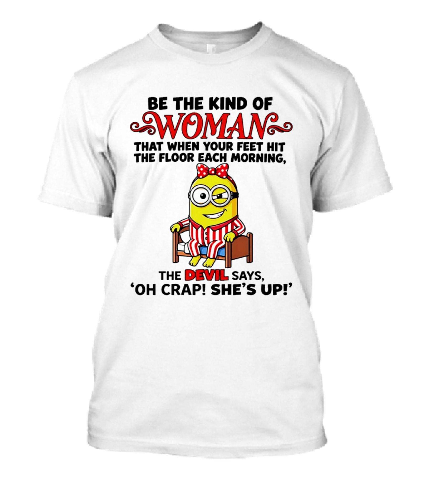 Be The Kind Of Woman Minion Devil Says Oh Crap She's Up T-Shirt