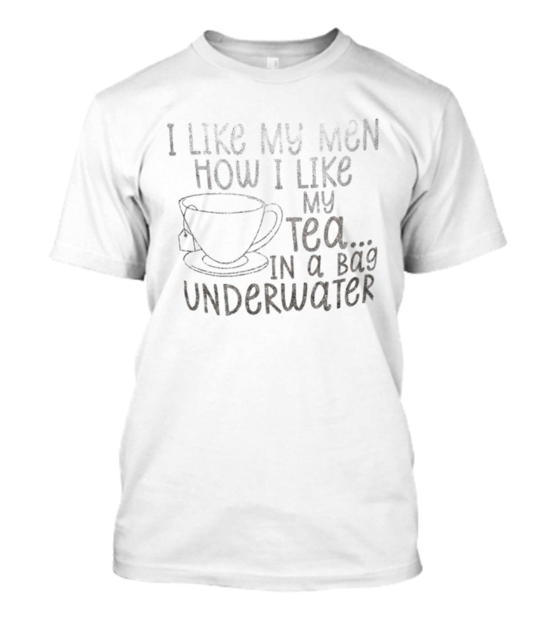 I Like My Men How I Like My Tea In A Bag Underwater T-Shirt